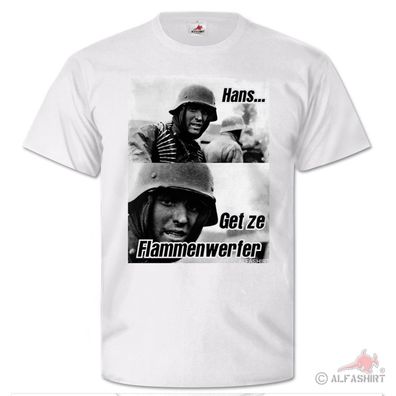 Hans Get ze Flammenwerfer Meme Bild Fun Soldat Humor Kult T-Shirt #25893