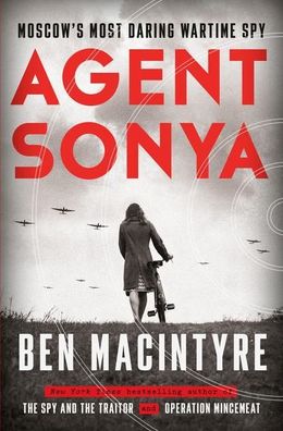 Agent Sonya: Moscow's Most Daring Wartime Spy, Ben Macintyre