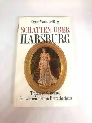 Schatten über Habsburg : mit Porträts nach zeitgenössischen Gemälden und Photogr