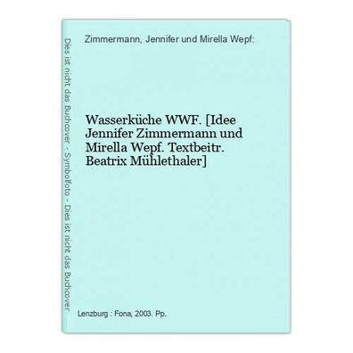 Wasserküche WWF. [Idee Jennifer Zimmermann und Mirella Wepf. Textbeitr. Beatrix