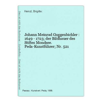 Johann Meinrad Guggenbichler : 1649 - 1723; der Bildhauer des Stiftes Mondsee. P