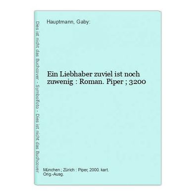 Ein Liebhaber zuviel ist noch zuwenig : Roman. Piper ; 3200 Hauptmann, Gaby: