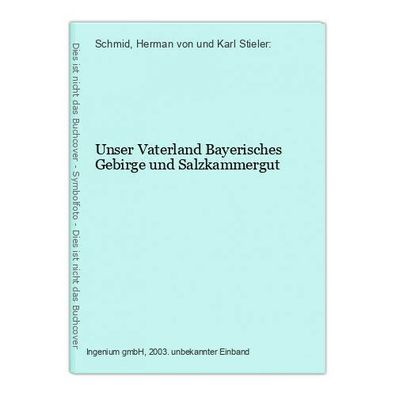 Unser Vaterland Bayerisches Gebirge und Salzkammergut Schmid, Herman von und Kar