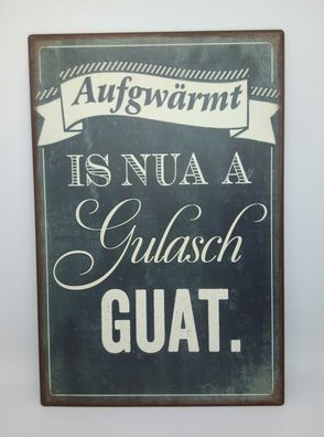 Nostalgie Retro Blechschild "aufgwärmt is nua a Gulasch gut" Dialekt 30x20 50349