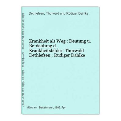 Krankheit als Weg : Deutung u. Be-deutung d. Krankheitsbilder. Thorwald Dethlefs