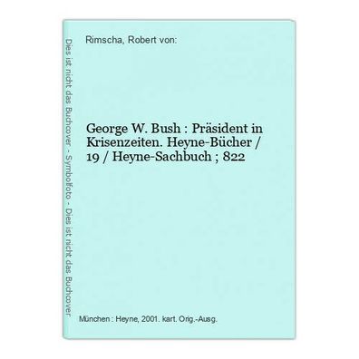 George W. Bush : Präsident in Krisenzeiten. Heyne-Bücher / 19 / Heyne-Sachbuch ;