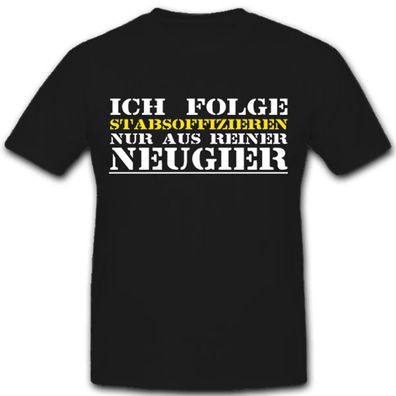 Ich folge Stabsoffizieren nur aus reiner Neugier Bundeswehr Bund T Shirt #11356