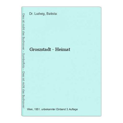 Groszstadt - Heimat Dr. Ludwig, Batista: