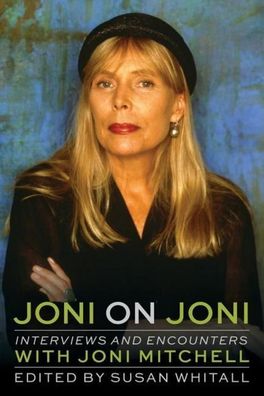 Joni on Joni: Interviews and Encounters with Joni Mitchell (Musicians in Th ...