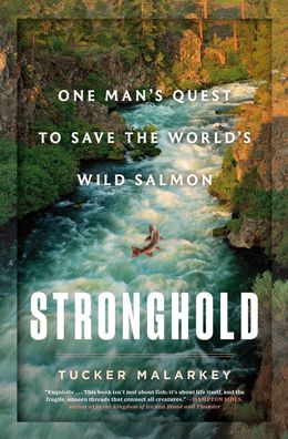 Stronghold: One Man's Quest to Save the World's Wild Salmon, Tucker Malarkey