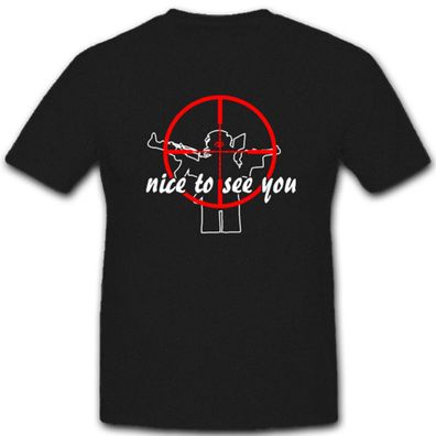Nice to see you Sniper Scharfschütze Shooter Gamer Headshot - T Shirt #5013