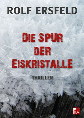 Die Spur der Eiskristalle: Thriller, Rolf Ersfeld