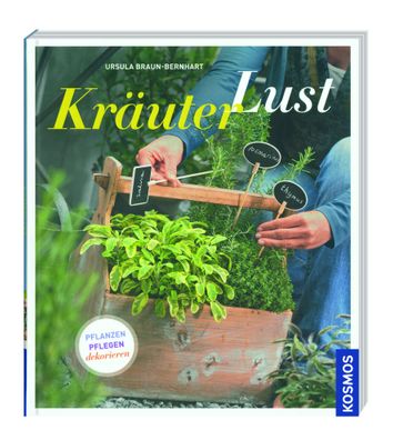 Kosmos: Kr?uterlust - Pflanzen, Pflegen, Dekorieren, Ursula Braun-Bernhart