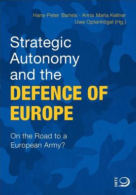 Strategic Autonomy and the Defence of Europe: On the Road to a European Arm ...
