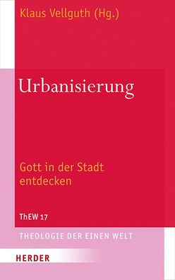 Urbanisierung: Gott in der Stadt entdecken (Theologie der Einen Welt, Band ...
