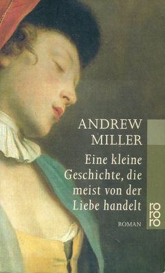 Andrew Miller: Eine kleine Geschichte, die meist von der Liebe handelt (2002) Rowohlt