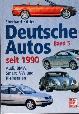 Deutsche Autos seit 1990 Band 5, Audi, BMW, Smart, VW und Kleinserien
