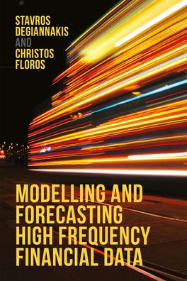 Modelling and Forecasting High Frequency Financial Data, Stavros Degiannaki ...