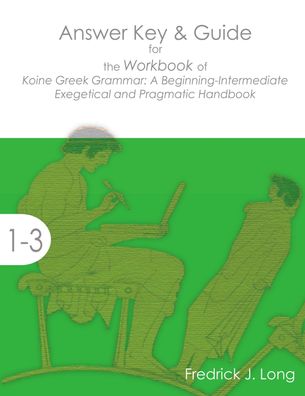 Answer Key & Guide for the Workbook of Koine Greek Grammar: A Beginning-Int ...