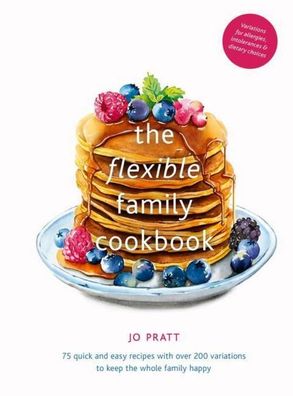 The Flexible Family Cookbook: 75 Quick and Easy Recipes with Over 200 Optio ...