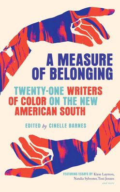 Measure of Belonging: Twenty-One Writers of Color on the New American South ...