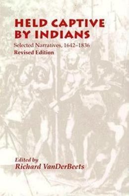 Held Captive by Indians: Selected Narratives 1642-1836, Richard Vanderbeets