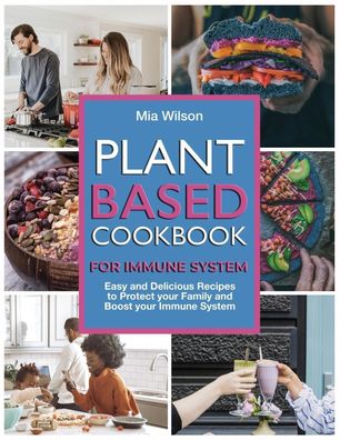 Plant Based Cookbook for Immune System: Easy and Delicious Recipes to Prote ...