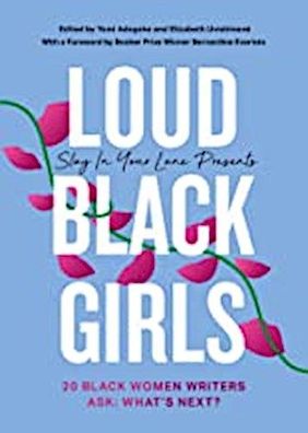 Loud Black Girls: 20 Black Women Writers Ask: What's Next?, Yomi Adegoke, E ...