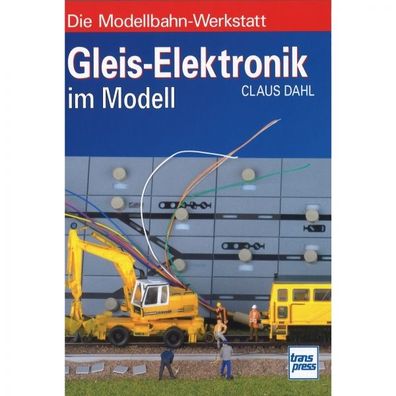 Die Modellbahn Werkstatt Gleis-Elektronik im Modell Handbuch Anleitung Ratgeber