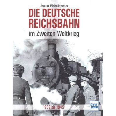 Die Deutsche Reichsbahn im Zweiten Weltkrieg 1939 bis 1945 Handbuch Bildband