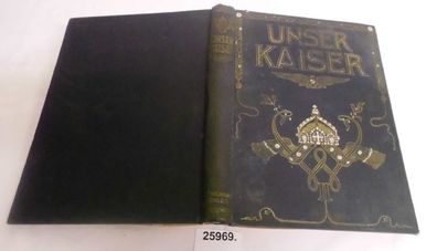 Unser Kaiser - Zehn Jahre der Regierung Wilhelms II. 1888 - 1898