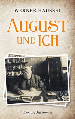 August und ich: Biografischer Roman, Werner Haussel