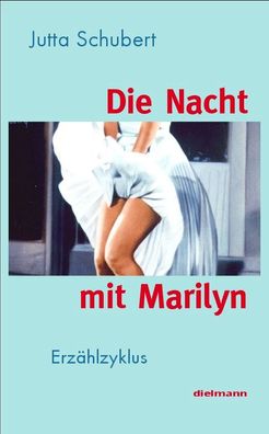 Die Nacht mit Marilyn: Erz?hl-Zyklus / 17 Erz?hlungen, Jutta Schubert