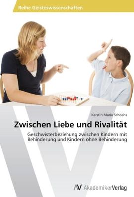 Zwischen Liebe und Rivalit?t: Geschwisterbeziehung zwischen Kindern mit Beh ...