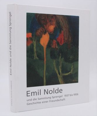 Emil Nolde / & die Sammlung Sprengel 1937 bis 1956 Geschichte einer Freundschaft