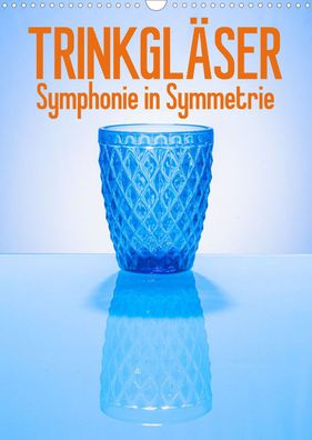 Trinkgläser - Symphonie in Symmetrie 2022 Wandkalender