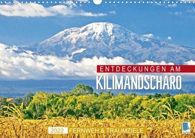 Fernweh und Traumziele: Entdeckungen am Kilimandscharo 2022 Wandkalender
