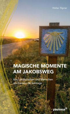 Magische Momente am Jakobsweg: Von Landschaften und Menschen am Camino de S ...