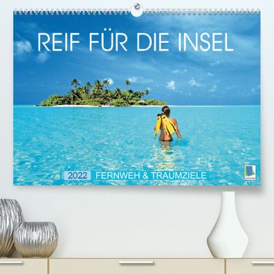 Reif für die Insel: Fernweh &amp; Traumziele Din A2 Premium Kalender