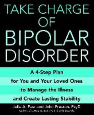 Take Charge of Bipolar Disorder: A 4-Step Plan for You and Your Loved Ones ...
