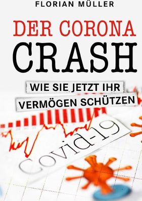 Der Corona Crash: Wie Sie jetzt ihr Verm?gen sch?tzen, Florian M?ller