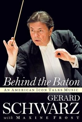 Behind the Baton: An American Icon Talks Music (Amadeus), Gerard Schwarz