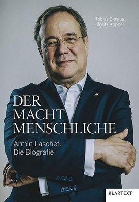 Der Machtmenschliche: Armin Laschet. Die Biografie, Tobias Blasius, Moritz K ...