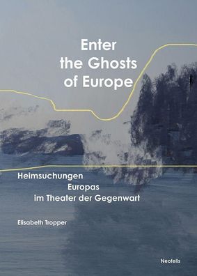 Enter the Ghosts of Europe: Heimsuchungen Europas im Theater der Gegenwart, ...