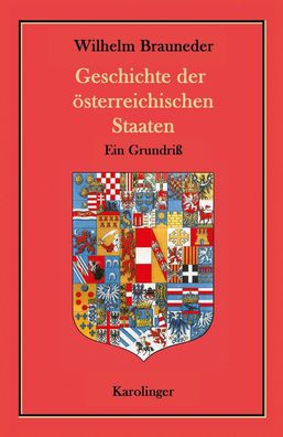 Geschichte der ?sterreichischen Staaten: Ein Grundri?, Wilhelm Brauneder