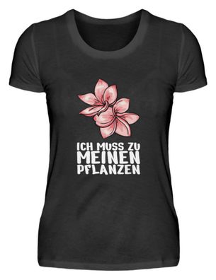 ICH MUSS ZU MEINEN Pflanzen - Damenshirt