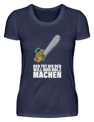 DER TUT NIX DER WILL NUR HOLZ MACHEN - Damen Premiumshirt