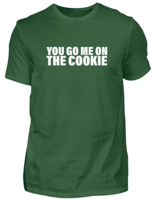 YOU GO ME ON THE COOKIE - Herren Shirt