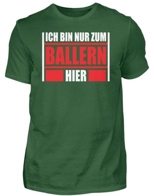ICH BIN NUR ZUM Ballern HIER - Herren Shirt