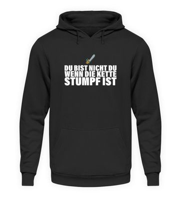 Du bist nicht du wenn die kette stumpf - Unisex Kapuzenpullover Hoodie